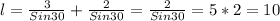 l = \frac{3}{Sin30}+ \frac{2}{Sin30} = \frac{2}{Sin30} = 5*2 = 10