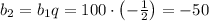 b_2=b_1q=100\cdot\left(-\frac12\right)=-50