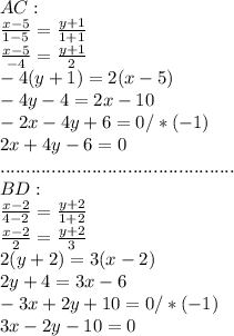 AC:\\ \frac{x-5}{1-5}= \frac{y+1}{1+1} \\ \frac{x-5}{-4}= \frac{y+1}{2} \\ -4(y+1)=2(x-5)\\ -4y-4=2x-10\\ -2x-4y+6=0 / *(-1)\\ 2x+4y-6=0\\ ..............................................\\ BD:\\ \frac{x-2}{4-2}= \frac{y+2}{1+2} \\ \frac{x-2}{2}= \frac{y+2}{3} \\ 2(y+2)=3(x-2)\\ 2y+4=3x-6\\ -3x+2y+10=0 /*(-1)\\ 3x-2y-10=0\\