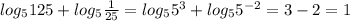 log_5125+log_5 \frac{1}{25}=log_55 ^{3} +log_5 5^{-2} =3-2=1