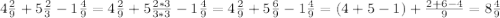 4\frac{2}{9}+5\frac{2}{3}-1\frac{4}{9}=4\frac{2}{9}+5\frac{2*3}{3*3}-1\frac{4}{9}=4\frac{2}{9}+5\frac{6}{9}-1\frac{4}{9}=(4+5-1)+\frac{2+6-4}{9}=8\frac{4}{9}