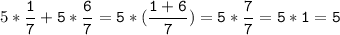 5*\tt\displaystyle\frac{1}{7}+5*\frac{6}{7}=5*(\frac{1+6}{7})=5*\frac{7}{7}=5*1=5