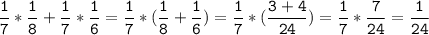 \tt\displaystyle\frac{1}{7}*\frac{1}{8}+\frac{1}{7}*\frac{1}{6}=\frac{1}{7}*(\frac{1}{8}+\frac{1}{6})=\frac{1}{7}*(\frac{3+4}{24})=\frac{1}{7}*\frac{7}{24}=\frac{1}{24}