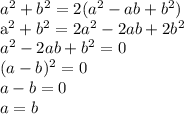 a^2+b^2=2(a^2-ab+b^2)&#10;&#10;a^2+b^2=2a^2-2ab+2b^2\\a^2-2ab+b^2=0\\(a-b)^2=0\\a-b=0\\a=b