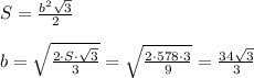 S= \frac{b^2 \sqrt{3} }{2} \\ \\ b= \sqrt{ \frac{2\cdot S\cdot \sqrt{3} }{3} } = \sqrt{ \frac{2\cdot 578\cdot 3}{9} } = \frac{34\sqrt{3} }{3}