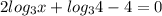 2log_{3}x+log_{3}4-4=0