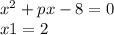 x^{2} + px - 8 = 0 \\ &#10;x1=2&#10;