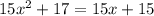 15x^{2}+17=15x+15&#10;