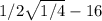 1/2 \sqrt{1/4} -16