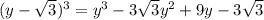 (y- \sqrt{3} )^3=y^3-3 \sqrt{3}y^2+9y-3 \sqrt{3}