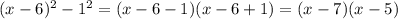 (x-6)^2 - 1^2 = (x-6-1) (x-6 +1) = (x-7)(x-5)