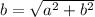 b = \sqrt{a^{2} + b^{2} }