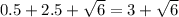 0.5+2.5+ \sqrt{6} = 3+ \sqrt{6}