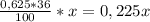 \frac{0,625*36}{100} *x=0,225x