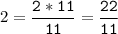 2=\tt\displaystyle\frac{2*11}{11}=\frac{22}{11}\\\\