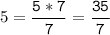 5=\tt\displaystyle\frac{5*7}{7}=\frac{35}{7}\\\\