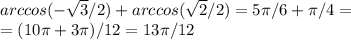 arccos(- \sqrt{3}/2)+arccos( \sqrt{2}/2)=5 \pi /6+ \pi /4=\\=(10 \pi +3 \pi )/12=13 \pi /12