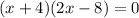 (x+4) (2x-8) = 0