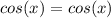 cos(x)=cos(x)