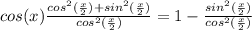 cos(x)\frac{cos^2(\frac{x}{2})+sin^2(\frac{x}{2})}{cos^2(\frac{x}{2})}=1-\frac{sin^2(\frac{x}{2})}{cos^2(\frac{x}{2})}