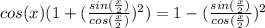 cos(x)(1+(\frac{sin(\frac{x}{2})}{cos(\frac{x}{2})})^2)=1-(\frac{sin(\frac{x}{2})}{cos(\frac{x}{2})})^2