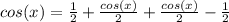 cos(x)=\frac{1}{2}+\frac{cos(x)}{2}+\frac{cos(x)}{2}-\frac{1}{2}