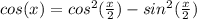 cos(x)=cos^2(\frac{x}{2})-sin^2(\frac{x}{2})