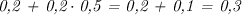 \emph{0,2 + 0,2} \cdot \emph{0,5 = 0,2 + 0,1 = 0,3}