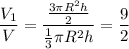 \dfrac{V_1}{V}=\dfrac{\frac{3\pi R^2h}{2}}{\frac{1}{3}\pi R^2h}=\dfrac{9}{2}