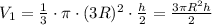 V_1=\frac{1}{3}\cdot \pi \cdot(3R)^2\cdot\frac{h}{2}=\frac{3\pi R^2h}{2}