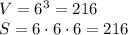 V=6^3=216\\S=6\cdot6\cdot6=216