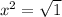 x^{2}= \sqrt{1}