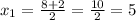 x_{1}= \frac{8+2}{2}= \frac{10}{2} =5