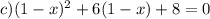 c) (1-x)^{2}+6(1-x)+8=0