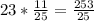 23* \frac{11}{25} = \frac{253}{25}