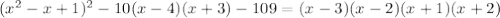 (x^2-x+1)^2-10(x-4)(x+3)-109=(x-3)(x-2)(x+1)(x+2)