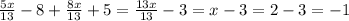 \frac{5x}{13} -8+ \frac{8x}{13} +5= \frac{13x}{13} -3=x-3=2-3=-1