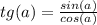 tg(a)=\frac{sin(a)}{cos(a)}