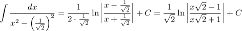 \displaystyle \int\dfrac{dx}{x^2-\left(\frac{1}{\sqrt{2}}\right)^2}=\dfrac{1}{2\cdot \frac{1}{\sqrt{2}}}\ln\bigg|\dfrac{x-\frac{1}{\sqrt{2}}}{x+\frac{1}{\sqrt{2}}}\bigg|+C=\dfrac{1}{\sqrt{2}}\ln \bigg|\dfrac{x\sqrt{2}-1}{x\sqrt{2}+1}\bigg|+C