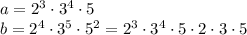 a=2^3\cdot 3^4\cdot 5\\ b=2^4\cdot 3^5\cdot 5^2=2^3\cdot3^4\cdot5\cdot2\cdot3\cdot5