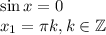 \sin x=0 \\ x_1= \pi k, k \in \mathbb{Z}