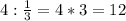 4:\frac{1}{3} =4*3=12