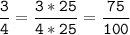 \tt\displaystyle\frac{3}{4}=\frac{3*25}{4*25}=\frac{75}{100}\\\\