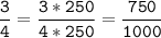 \tt\displaystyle\frac{3}{4}=\frac{3*250}{4*250}=\frac{750}{1000}