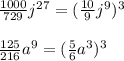 \frac{1000}{729}j^{27}=(\frac{10}{9}j^{9})^3 \\ \\ \frac{125}{216}a^{9}=(\frac{5}{6}a^{3})^3