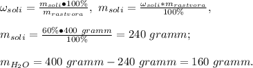 \omega_{soli}=\frac{m_{soli}\bullet100\%}{m_{rastvora}},\ m_{soli}= \frac{\omega_{soli}*m_{rastvora}}{100\%},\\\\m_{soli}= \frac{60\%\bullet400\ gramm}{100\%} = 240\ gramm;\\\\m_{H_2O}=400\ gramm-240 \ gramm=160\ gramm.