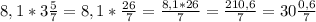 8,1*3 \frac{5}{7} =8,1* \frac{26}{7} = \frac{8,1*26}{7} = \frac{210,6}{7} =30 \frac{0,6}{7}