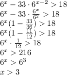 6^x-33\cdot 6^{x-2}18 \\ 6^x-33\cdot \frac{6^{x}}{6^{2}}18 \\ 6^x(1-\frac{33}{36})18 \\ 6^x(1-\frac{11}{12})18 \\ 6^x \cdot\frac{1}{12}18 \\ 6^x216 \\ 6^x6^3 \\ x3