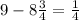 9-8 \frac{3}{4} = \frac{1}{4}