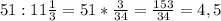 51:11 \frac{1}{3} =51* \frac{3}{34} = \frac{153}{34} =4,5